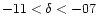 $-11<\delta<-07$