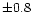 $ \pm0.8 $
