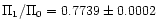 $\Pi_1/\Pi_0 = 0.7739\pm0.0002$
