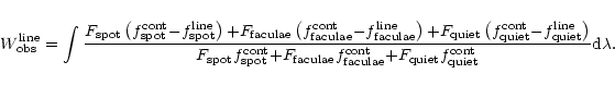 \begin{eqnarray*}%
W^{\rm line}_{\rm obs} =\int \frac{F_{\rm spot}\left(f_{\rm s...
...nt} {+}
F_{\rm quiet}f_{\rm quiet}^{\rm cont}} {\rm d}\lambda .
\end{eqnarray*}
