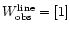 $W^{\rm line}_{\rm obs} = [1]$