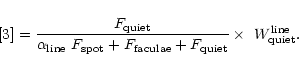 \begin{displaymath}%
[3] =
{F_{\rm quiet} \over
\alpha_{\rm line}~F_{\rm spot} ...
...m faculae} +
F_{\rm quiet} }\times~W_{\rm quiet}^{\rm line} .
\end{displaymath}