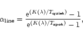 \begin{displaymath}%
\alpha_{\rm line} = \frac{{\rm e}^{(K(\lambda)/T_{\rm quiet})}-1}{{\rm e}^{(K(\lambda)/T_{\rm spot})}-1},
\end{displaymath}