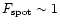 $F_{\rm spot}\sim 1$