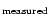 $_{\rm measured}$