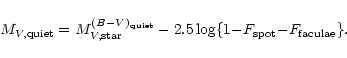 \begin{displaymath}%
M_{V,{\rm quiet}} = M_{V,{\rm star}}^{(B{-}V)_{\rm quiet}}
- 2.5 \log \{1{-}F_{\rm {\rm spot}}{-}F_{\rm faculae} \} .
\end{displaymath}