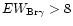 $EW_{{\rm Br}{\gamma}} >8$