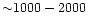 ${\sim}1000-2000$