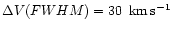 $\Delta V(FWHM) =
30~\,{\rm {km\,s^{-1}}}$
