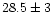 $28.5\pm3$