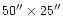 $50''\times25''$