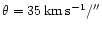 $\theta
= 35 \,{\rm {km\,s^{-1}}}/''$