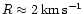 $R
\approx 2 \,{\rm {km\,s^{-1}}}$