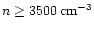 $n \geq 3500 \,{\rm cm^{-3}}$