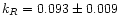 $k_{R} = 0.093 \pm 0.009$