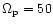 $\Omega_{\rm p} = 50$