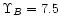 $\Upsilon_B=7.5$