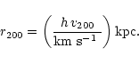 \begin{displaymath}r_{\rm 200} = \left(\frac{h \, v_{\rm 200}}{\rm\mbox{km s$^{-1}$ }} \right) {\rm kpc}.\end{displaymath}