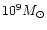 $10^9 M_{\odot}$