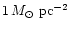 $1 \, \mbox{$M_{\odot}$\space pc$^{-2}$ }$