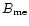 $B_{\rm me}$