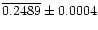 $\overline{0.2489}\pm 0.0004$