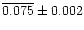 $\overline{0.075}\pm 0.002$