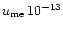 $u_{\rm me}\,10^{-13}$