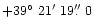 $+39\hbox{$^\circ$ }21\hbox{$^\prime$ }19\hbox{$.\!\!^{\prime\prime}$ }0$