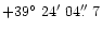 $+39\hbox{$^\circ$ }24\hbox{$^\prime$ }04\hbox{$.\!\!^{\prime\prime}$ }7$
