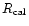 $R_{\rm cal}$
