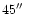 $45\hbox{$^{\prime\prime}$ }$