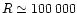 $R \simeq 100\,000$