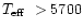 $\mbox{$T_{\rm eff}$ }> 5700$