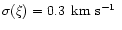 $\sigma
(\xi )=0.3 \mbox{\rm\, km\,\,s$^{-1}$ }$