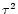 $\tau^2$