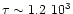 $\tau\sim 1.2~10^3$