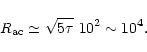 \begin{displaymath}R_{\rm ac} \simeq \sqrt{5 \tau}~10^2\sim 10^4.
\end{displaymath}