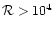 ${\cal R}>10^4$