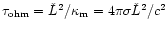 $\tau_{\rm ohm}={{\check L}^2/\kappa_{\rm m}}
={4\pi\sigma {\check L}^2/c^2}$