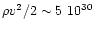$\rho v^2/2 \sim 5~10^{30}$