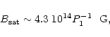\begin{displaymath}B_{\rm sat}\sim 4.3~10^{14} P_1^{-1}~~{\rm G},
\end{displaymath}