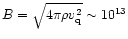 $B=\sqrt{4\pi\rho v_{\rm q}^2}\sim 10^{13}$