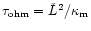 $\tau_{\rm ohm}={\check L}^2/\kappa_{\rm m}$