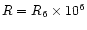 $R=R_6\times 10^6$
