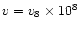 $v=v_8\times 10^8$