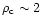 $\rho_{\rm c} \sim 2$