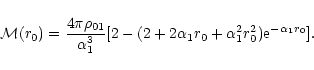 \begin{displaymath}{\cal M}(r_0) = {4\pi \rho_{01}\over \alpha_1^3}
[2 - (2+2\alpha_1r_0+\alpha_1^2r_0^2)
{\rm e}^{-\alpha_1r_0}].
\end{displaymath}