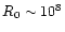 $R_0\sim 10^8$