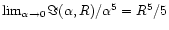 $\lim_{\alpha \to 0}\Im(\alpha, R)/\alpha^5 =
R^5/5$